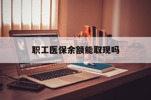 余江最新职工医保余额能取现吗方法分析(最方便真实的余江职工医保钱能取出来吗方法)
