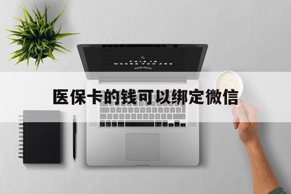 余江最新医保卡的钱可以绑定微信方法分析(最方便真实的余江医保卡可以和微信绑定吗方法)
